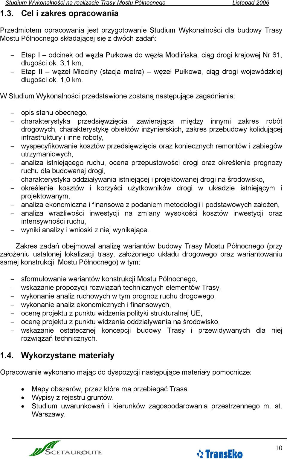 W Studium Wykonalności przedstawione zostaną następujące zagadnienia: opis stanu obecnego, charakterystyka przedsięwzięcia, zawierająca między innymi zakres robót drogowych, charakterystykę obiektów