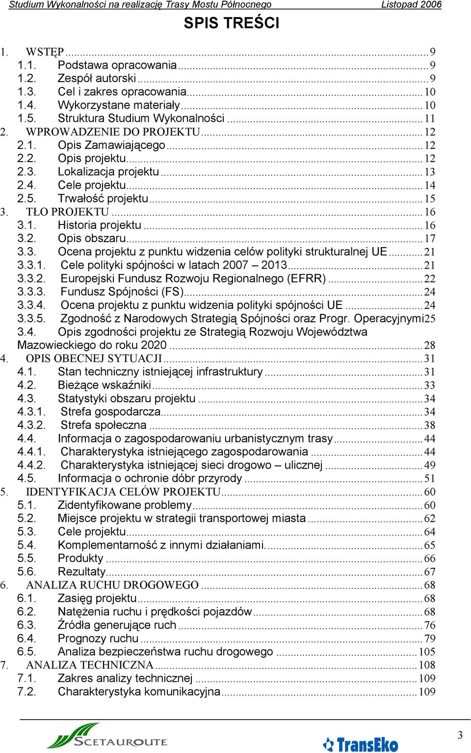 ..16 3.2. Opis obszaru...17 3.3. Ocena projektu z punktu widzenia celów polityki strukturalnej UE...21 3.3.1. Cele polityki spójności w latach 2007 2013...21 3.3.2. Europejski Fundusz Rozwoju Regionalnego (EFRR).
