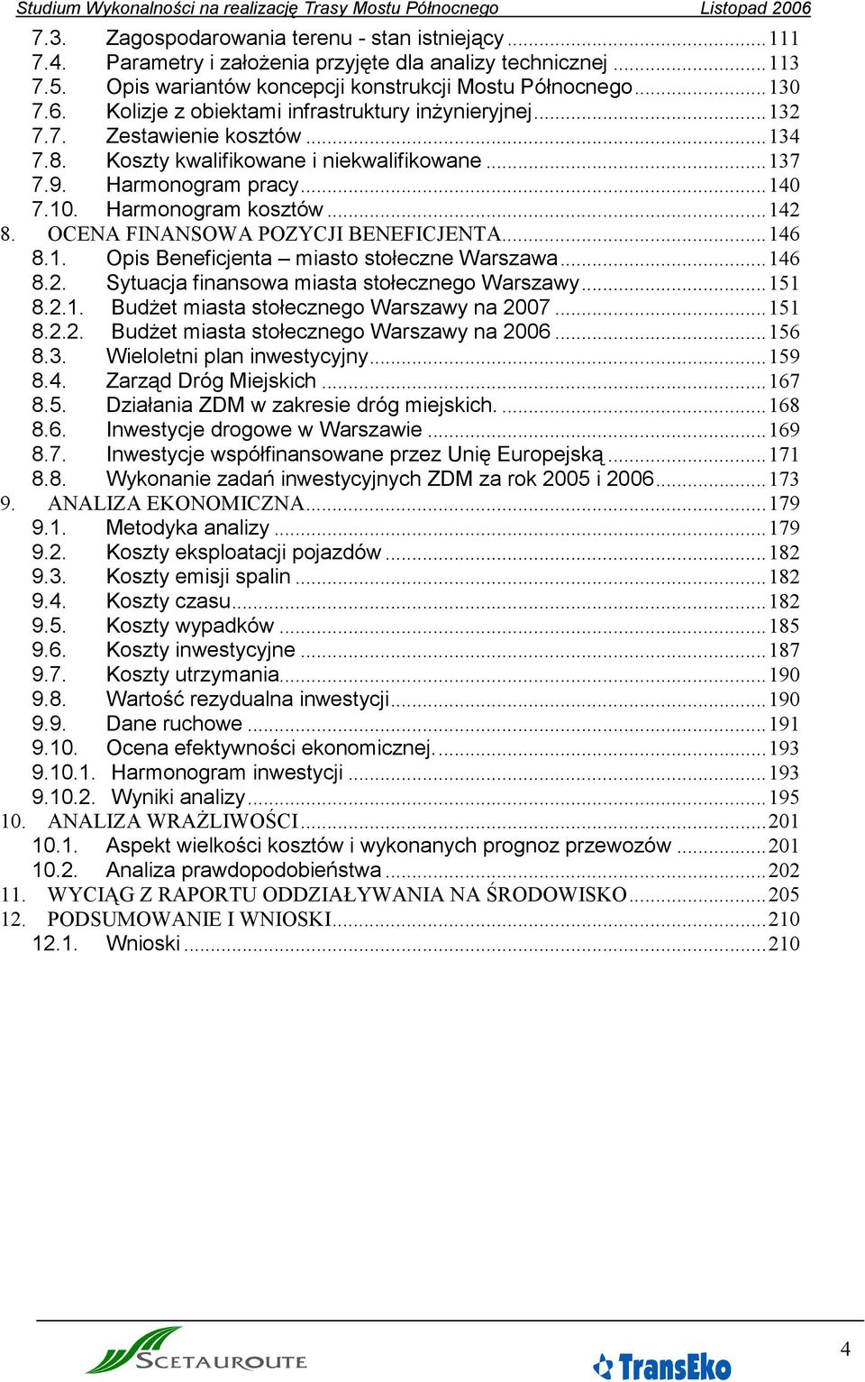 OCENA FINANSOWA POZYCJI BENEFICJENTA...146 8.1. Opis Beneficjenta miasto stołeczne Warszawa...146 8.2. Sytuacja finansowa miasta stołecznego Warszawy...151 8.2.1. BudŜet miasta stołecznego Warszawy na 2007.