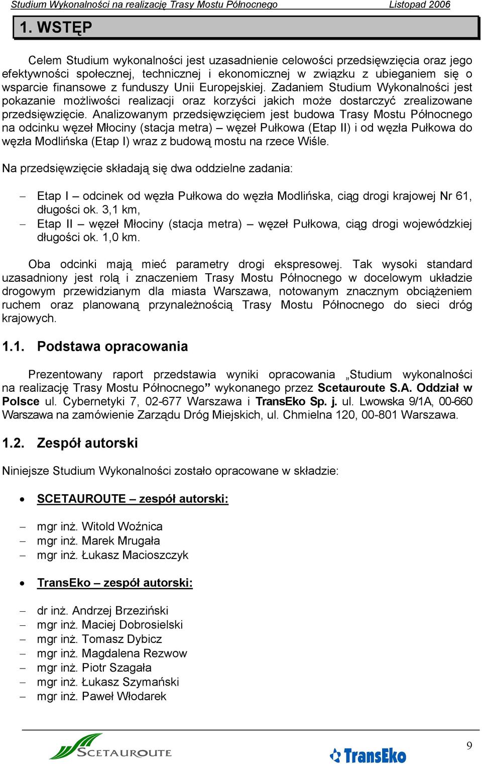 Analizowanym przedsięwzięciem jest budowa Trasy Mostu Północnego na odcinku węzeł Młociny (stacja metra) węzeł Pułkowa (Etap II) i od węzła Pułkowa do węzła Modlińska (Etap I) wraz z budową mostu na