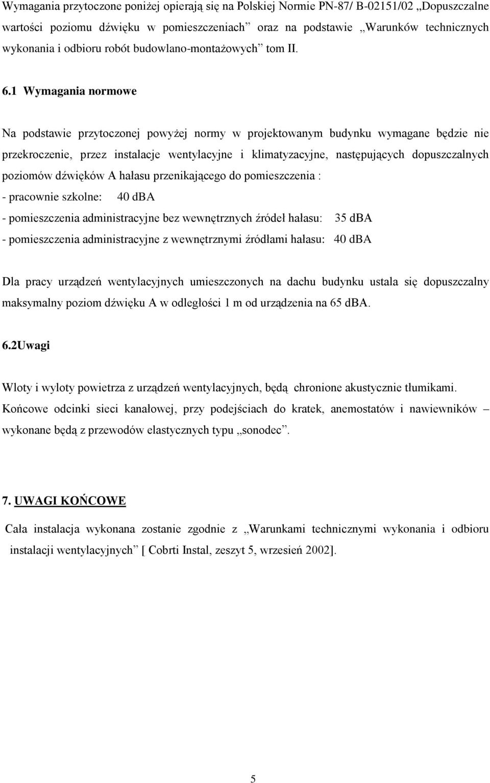 1 Wymagania normowe Na podstawie przytoczonej powyŝej normy w projektowanym budynku wymagane będzie nie przekroczenie, przez instalacje wentylacyjne i klimatyzacyjne, następujących dopuszczalnych