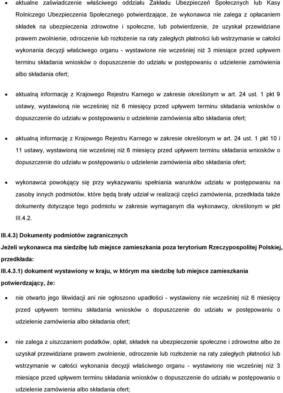 organu - wystawione nie wcześniej niż 3 miesiące przed upływem terminu składania wniosków o dopuszczenie do udziału w postępowaniu o udzielenie zamówienia albo składania ofert; aktualną informację z