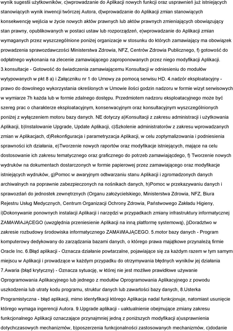 wymaganych przez wyszczególnione poniżej organizacje w stosunku do których zamawiający ma obowiązek prowadzenia sprawozdawczości Ministerstwa Zdrowia, NFZ, Centrów Zdrowia Publicznego, f) gotowość do