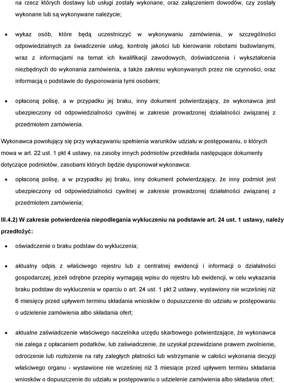 niezbędnych do wykonania zamówienia, a także zakresu wykonywanych przez nie czynności, oraz informacją o podstawie do dysponowania tymi osobami; opłaconą polisę, a w przypadku jej braku, inny