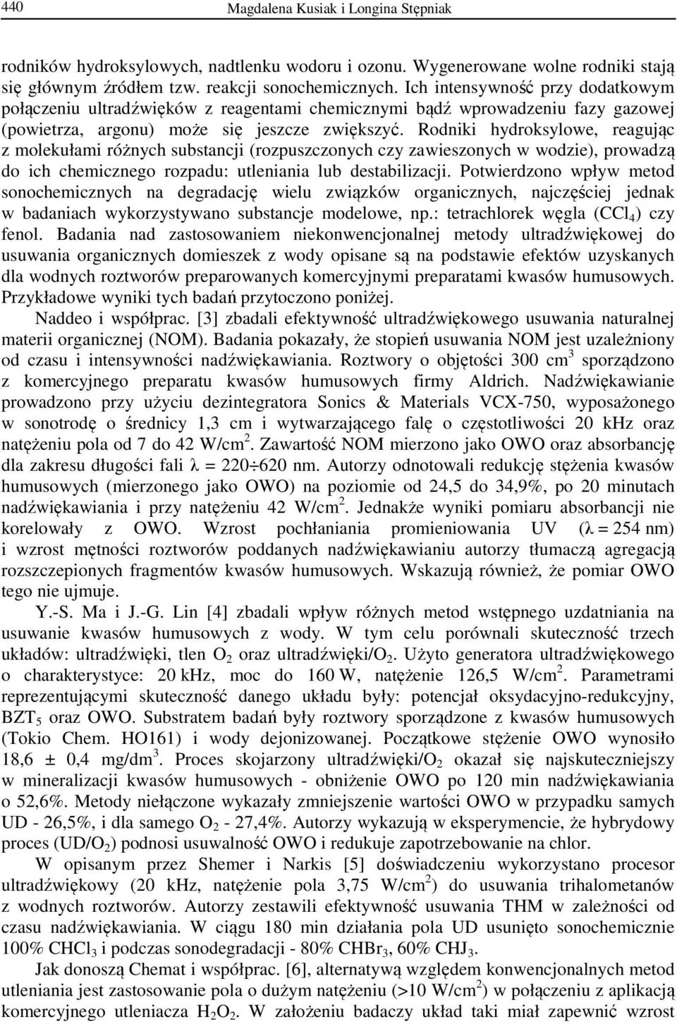 Rodniki hydroksylowe, reagując z molekułami różnych substancji (rozpuszczonych czy zawieszonych w wodzie), prowadzą do ich chemicznego rozpadu: utleniania lub destabilizacji.