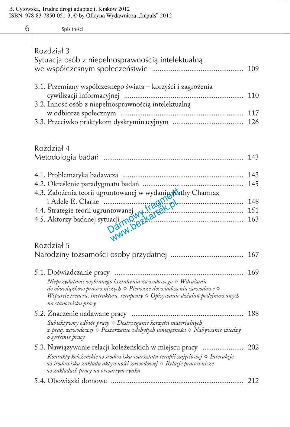 .. 143 4.2. Określenie paradygmatu badań... 145 4.3. Założenia teorii ugruntowanej w wydaniu Kathy Charmaz i Adele E. Clarke... 148 4.4. Strategie teorii ugruntowanej... 151 4.5. Aktorzy badanej sytuacji.