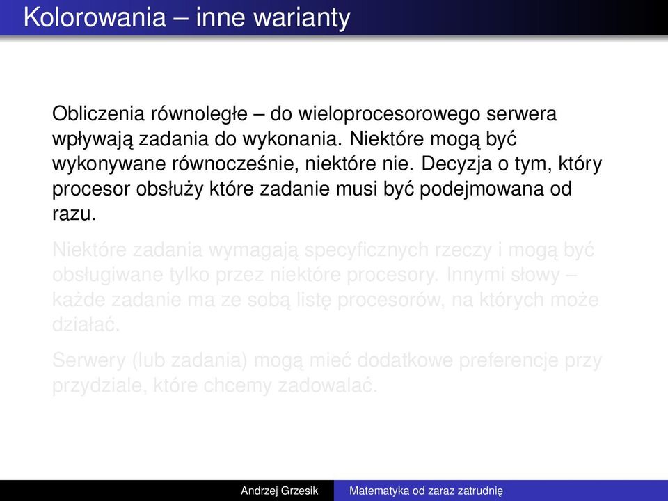 Decyzja o tym, który procesor obsłuży które zadanie musi być podejmowana od razu.