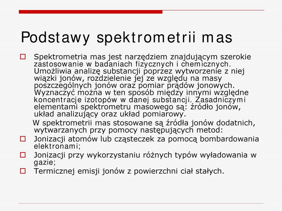 Wyznaczyć można w ten sposób między innymi względne koncentracje izotopów w danej substancji.