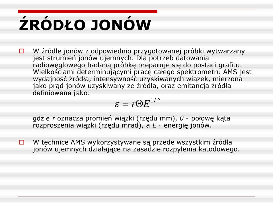 Wielkościami determinującymi pracę całego spektrometru AMS jest wydajność źródła, intensywność uzyskiwanych wiązek, mierzona jako prąd jonów uzyskiwany ze