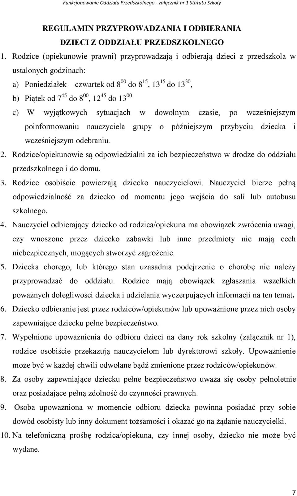 00 c) W wyjątkowych sytuacjach w dowolnym czasie, po wcześniejszym poinformowaniu nauczyciela grupy o późniejszym przybyciu dziecka i wcześniejszym odebraniu. 2.