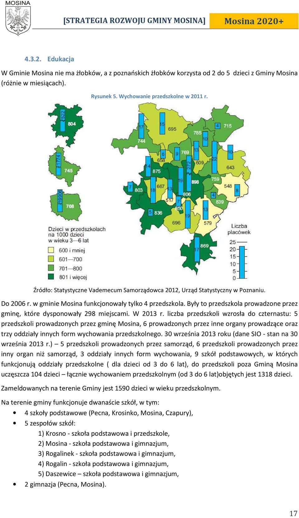 Były to przedszkola prowadzone przez gminę, które dysponowały 298 miejscami. W 2013 r.