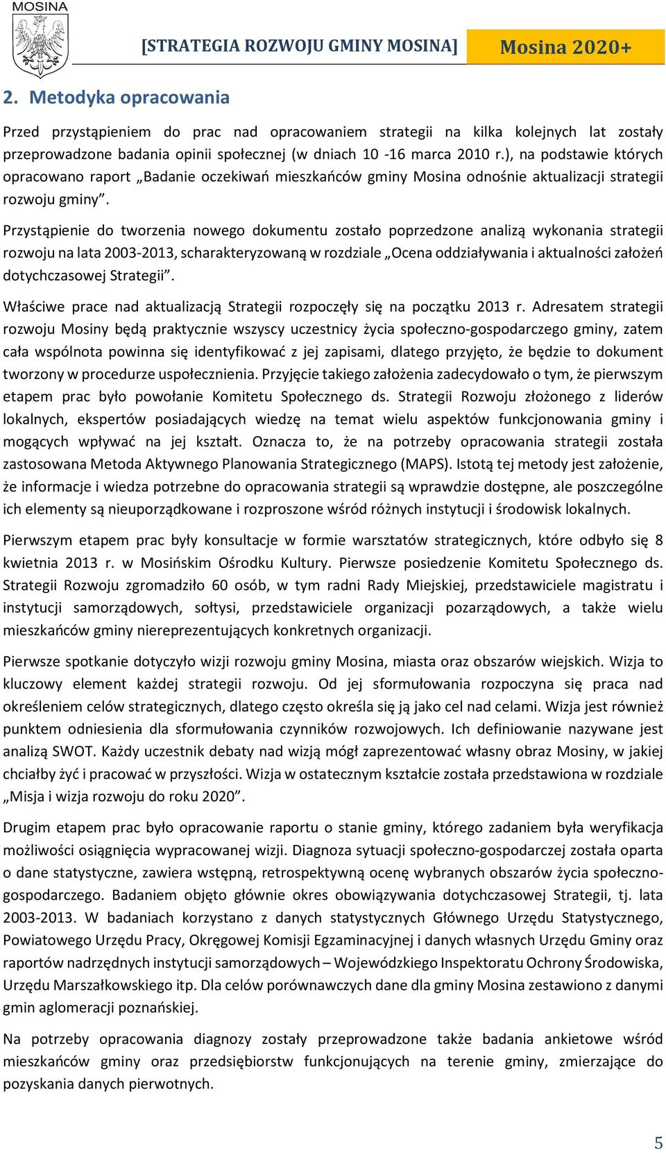 Przystąpienie do tworzenia nowego dokumentu zostało poprzedzone analizą wykonania strategii rozwoju na lata 2003-2013, scharakteryzowaną w rozdziale Ocena oddziaływania i aktualności założeń