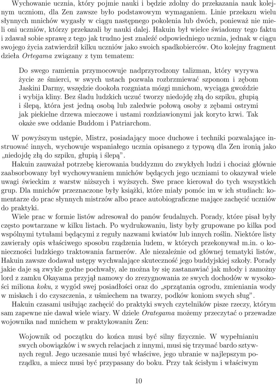 Hakuin był wielce świadomy tego faktu i zdawał sobie sprawę z tego jak trudno jest znaleźć odpowiedniego ucznia, jednak w ciągu swojego życia zatwierdził kilku uczniów jako swoich spadkobierców.