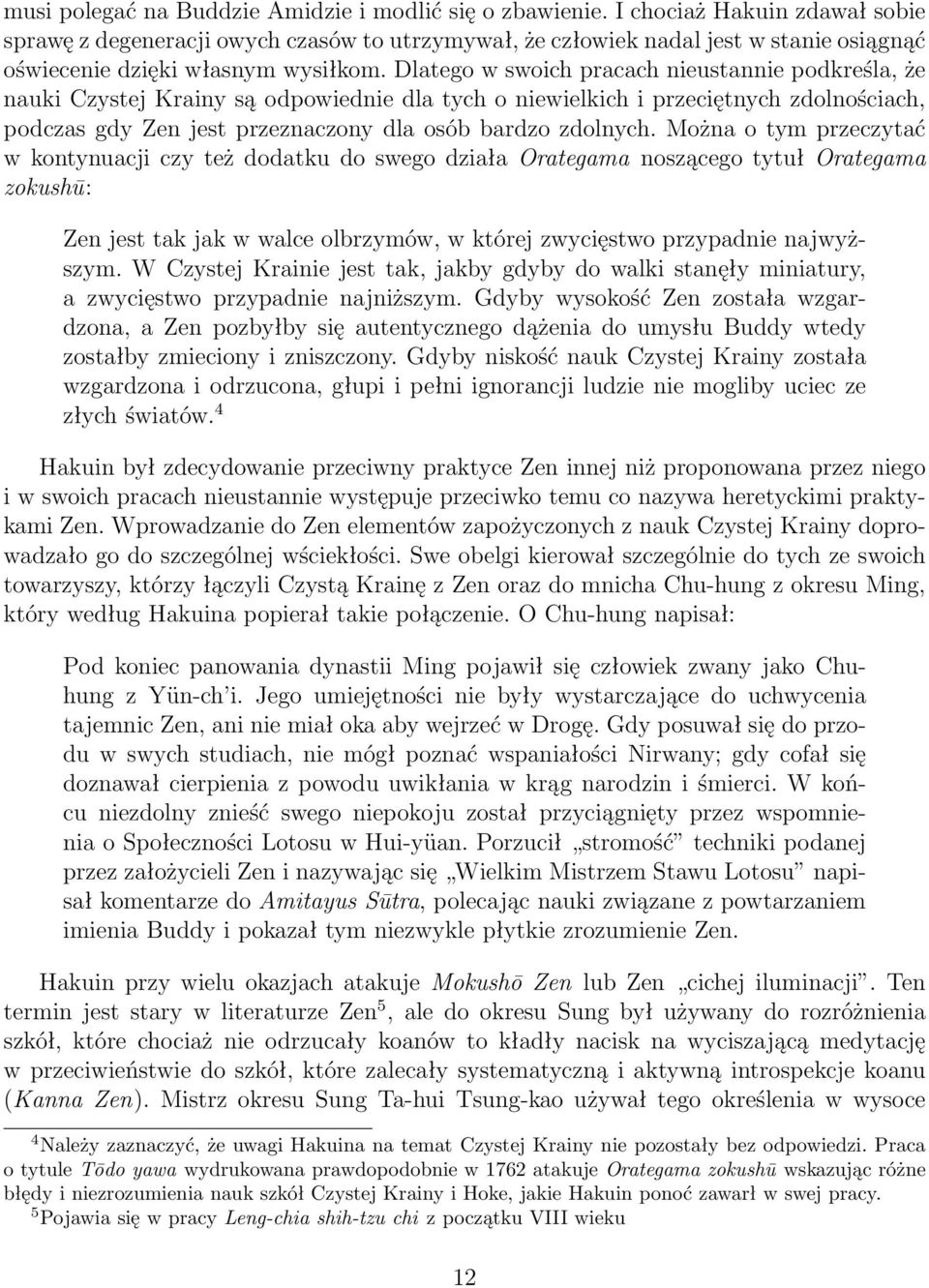 Dlatego w swoich pracach nieustannie podkreśla, że nauki Czystej Krainy są odpowiednie dla tych o niewielkich i przeciętnych zdolnościach, podczas gdy Zen jest przeznaczony dla osób bardzo zdolnych.