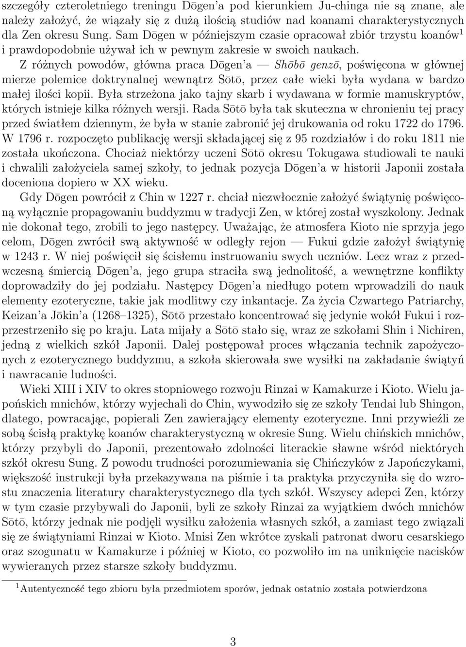 Z różnych powodów, główna praca Dōgen a Shōbō genzō, poświęcona w głównej mierze polemice doktrynalnej wewnątrz Sōtō, przez całe wieki była wydana w bardzo małej ilości kopii.