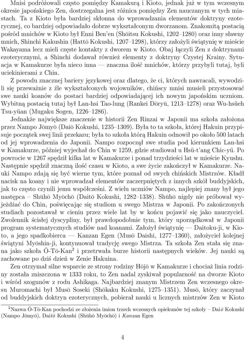 Znakomitą postacią pośród mnichów w Kioto był Enni Ben en (Shōitsu Kokushi, 1202 1280) oraz inny sławny mnich, Shinchi Kakushin (Hattō Kokushi, 1207 1298), którzy założyli świątynię w mieście