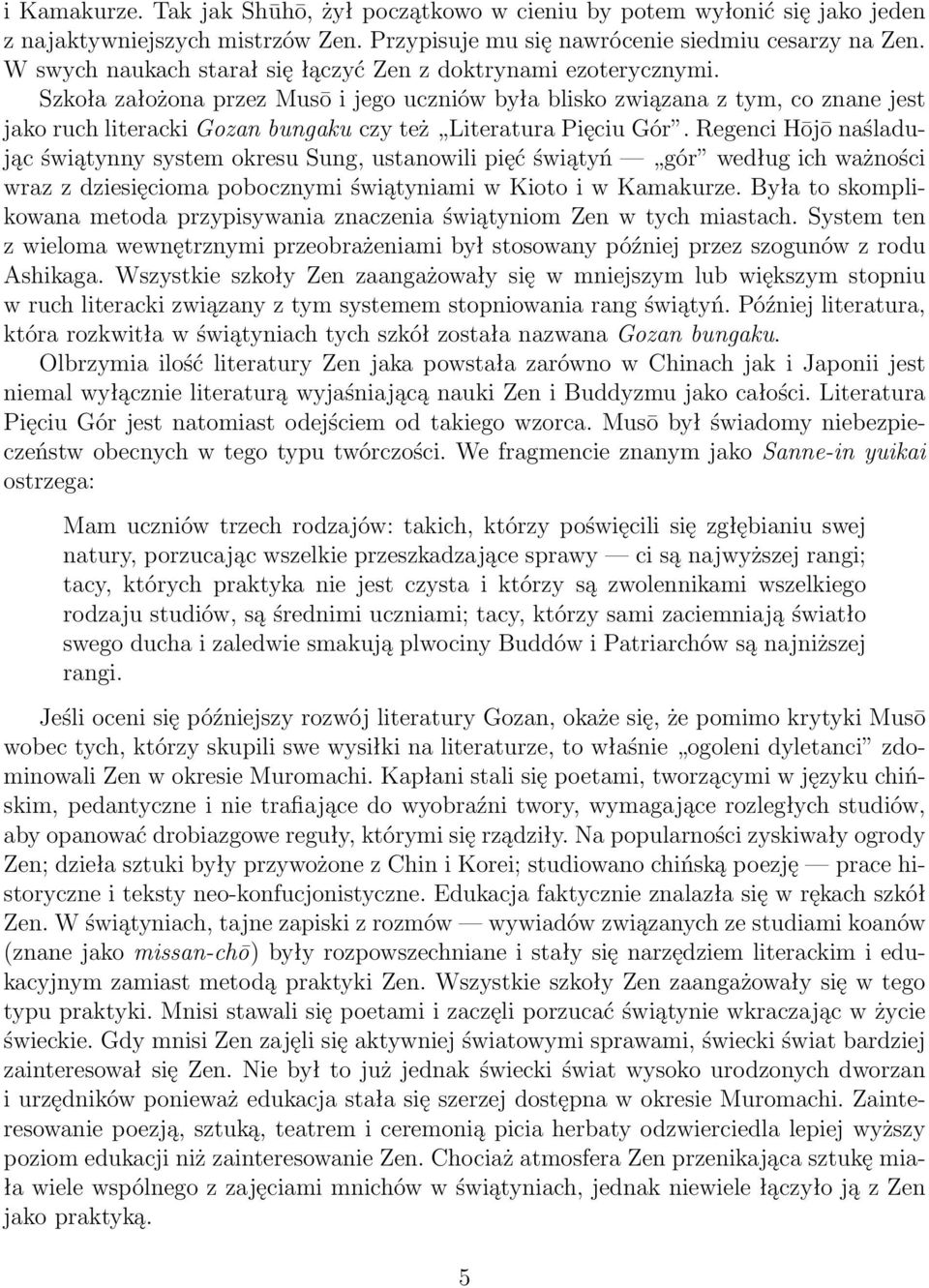 Szkoła założona przez Musō i jego uczniów była blisko związana z tym, co znane jest jako ruch literacki Gozan bungaku czy też Literatura Pięciu Gór.