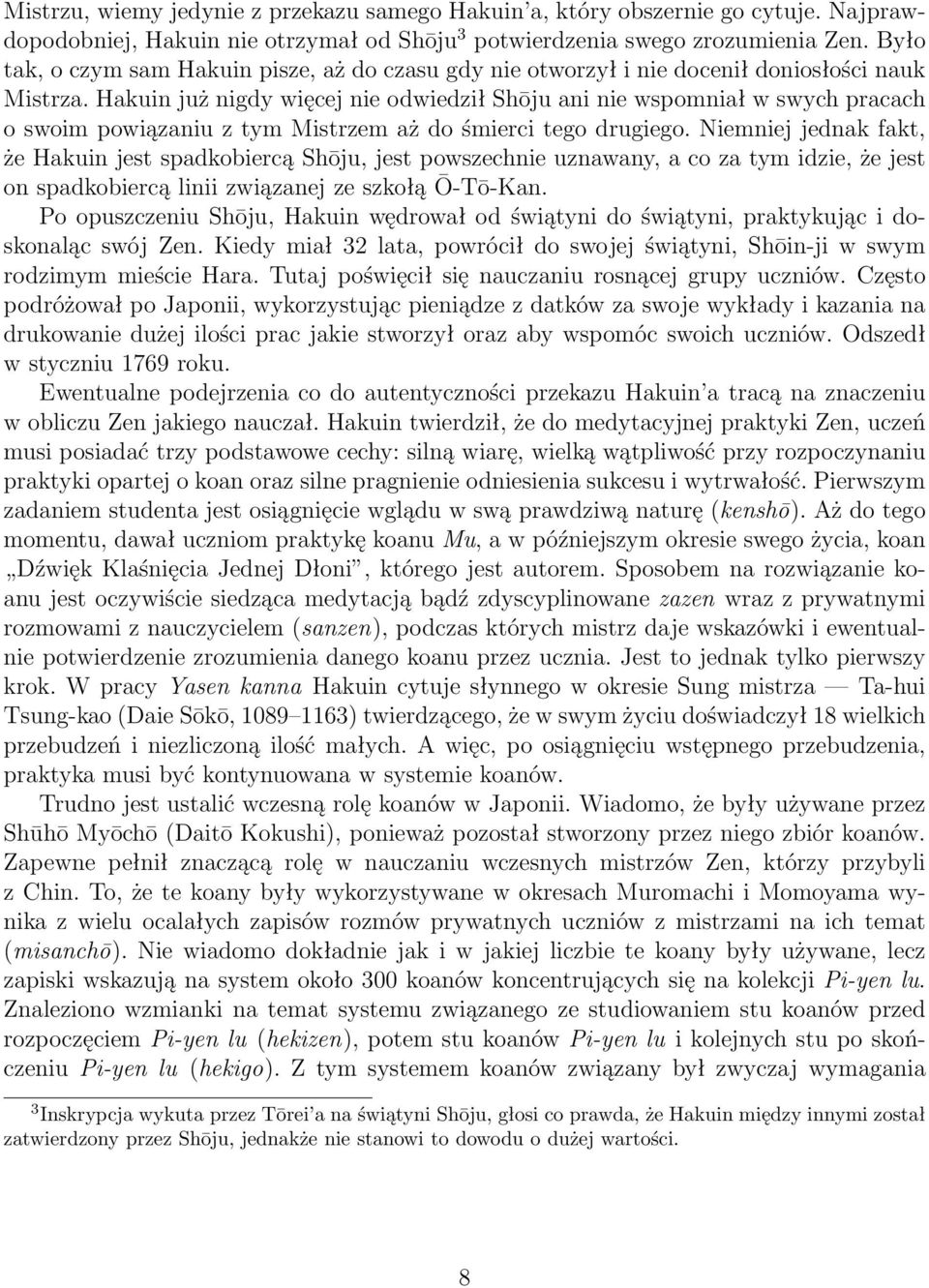 Hakuin już nigdy więcej nie odwiedził Shōju ani nie wspomniał w swych pracach o swoim powiązaniu z tym Mistrzem aż do śmierci tego drugiego.