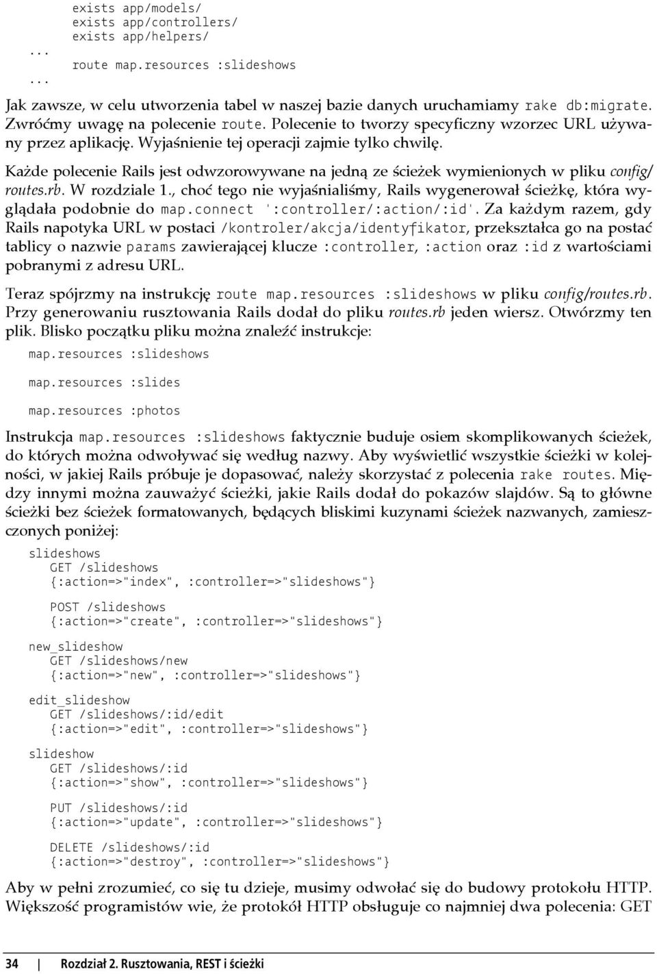 Każde polecenie Rails jest odwzorowywane na jedną ze ścieżek wymienionych w pliku config/ routes.rb. W rozdziale 1.