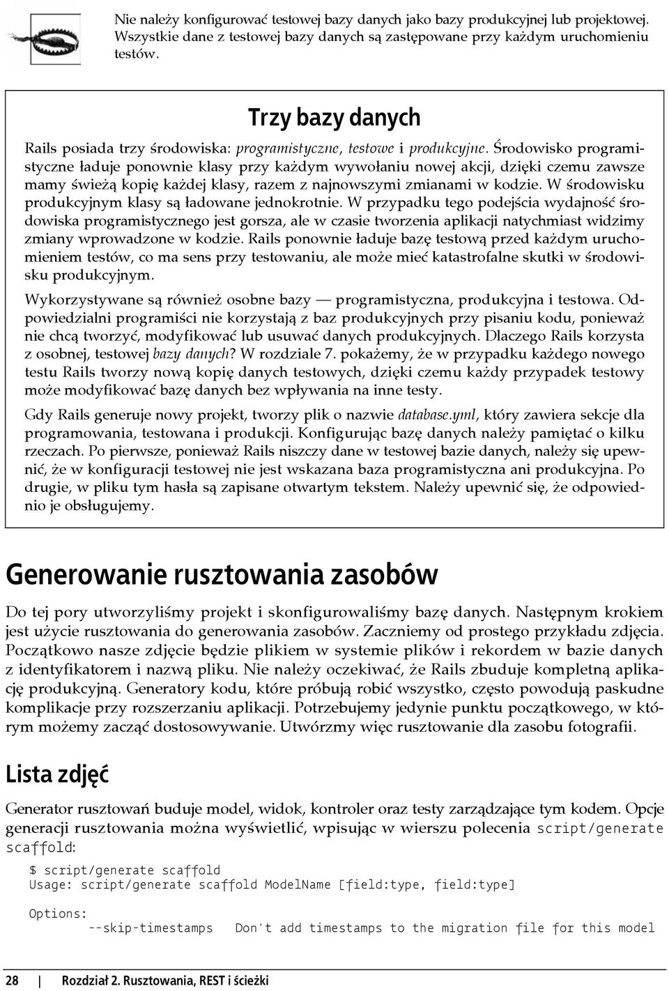 Środowisko programistyczne ładuje ponownie klasy przy każdym wywołaniu nowej akcji, dzięki czemu zawsze mamy świeżą kopię każdej klasy, razem z najnowszymi zmianami w kodzie.