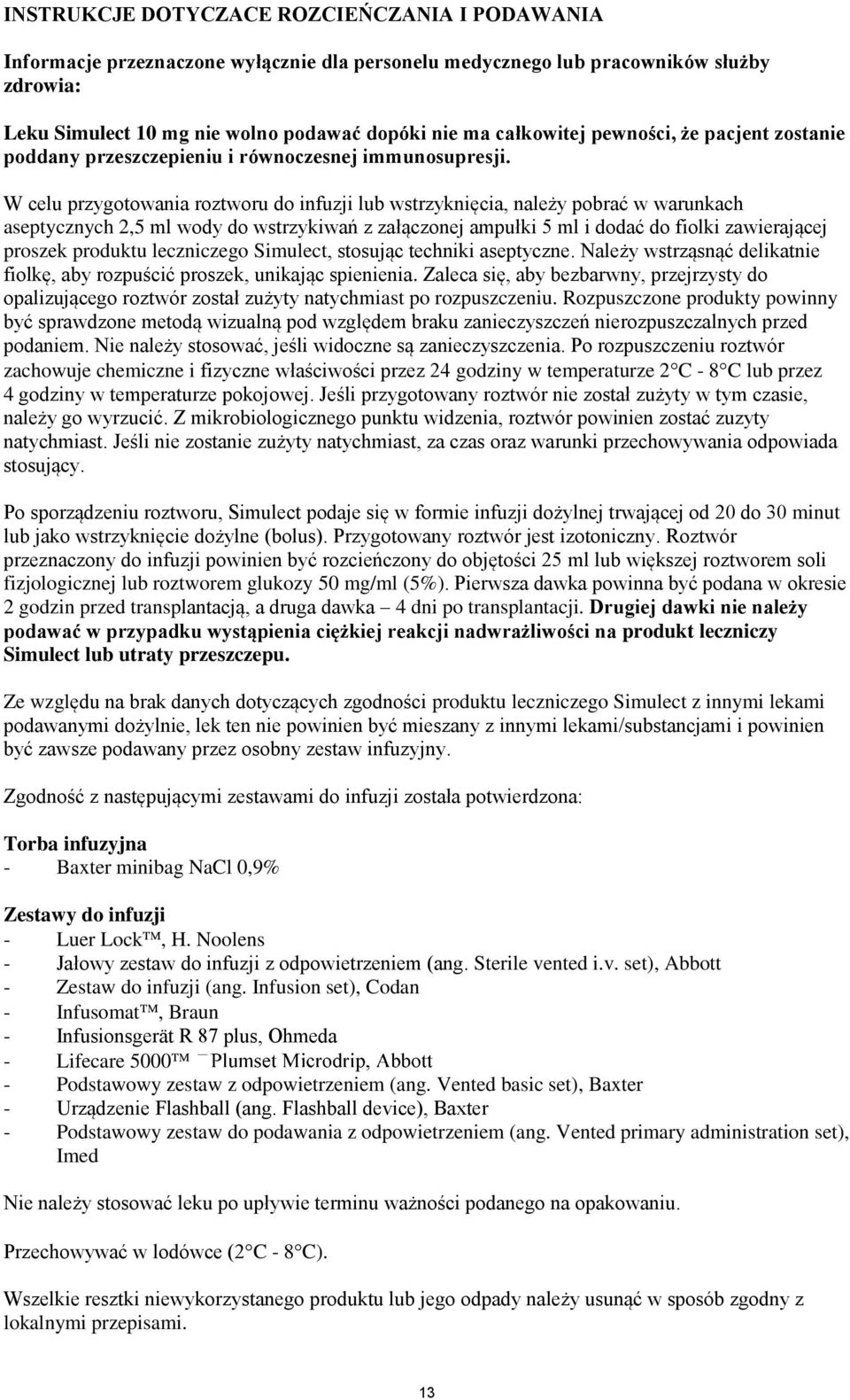 W celu przygotowania roztworu do infuzji lub wstrzyknięcia, należy pobrać w warunkach aseptycznych 2,5 ml wody do wstrzykiwań z załączonej ampułki 5 ml i dodać do fiolki zawierającej proszek produktu