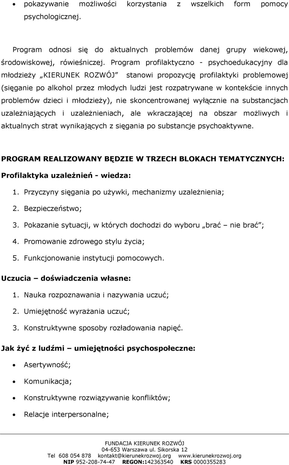 problemów dzieci i młodzieży), nie skoncentrowanej wyłącznie na substancjach uzależniających i uzależnieniach, ale wkraczającej na obszar możliwych i aktualnych strat wynikających z sięgania po