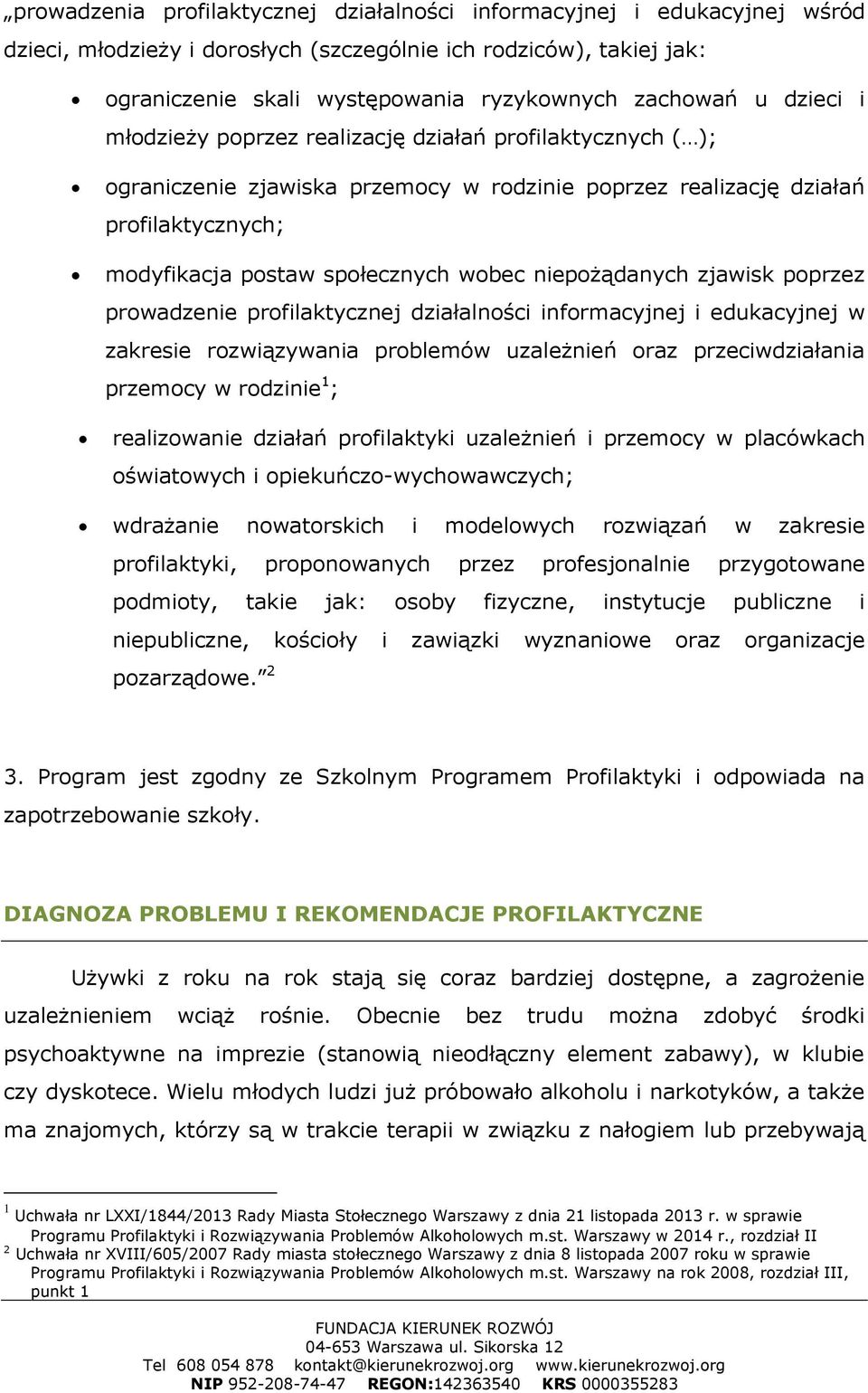 niepożądanych zjawisk poprzez prowadzenie profilaktycznej działalności informacyjnej i edukacyjnej w zakresie rozwiązywania problemów uzależnień oraz przeciwdziałania przemocy w rodzinie 1 ;