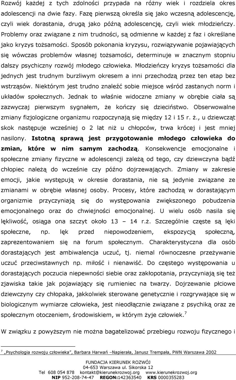 Problemy oraz związane z nim trudności, są odmienne w każdej z faz i określane jako kryzys tożsamości.