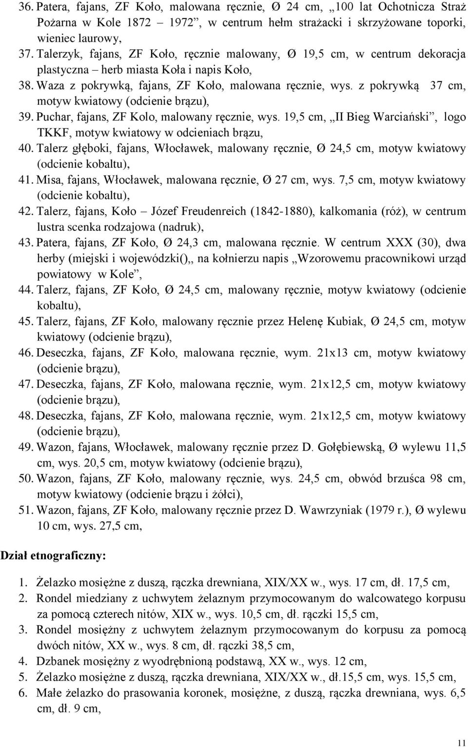 z pokrywką 37 cm, motyw kwiatowy (odcienie brązu), 39. Puchar, fajans, ZF Kolo, malowany ręcznie, wys. 19,5 cm, II Bieg Warciański, logo TKKF, motyw kwiatowy w odcieniach brązu, 40.