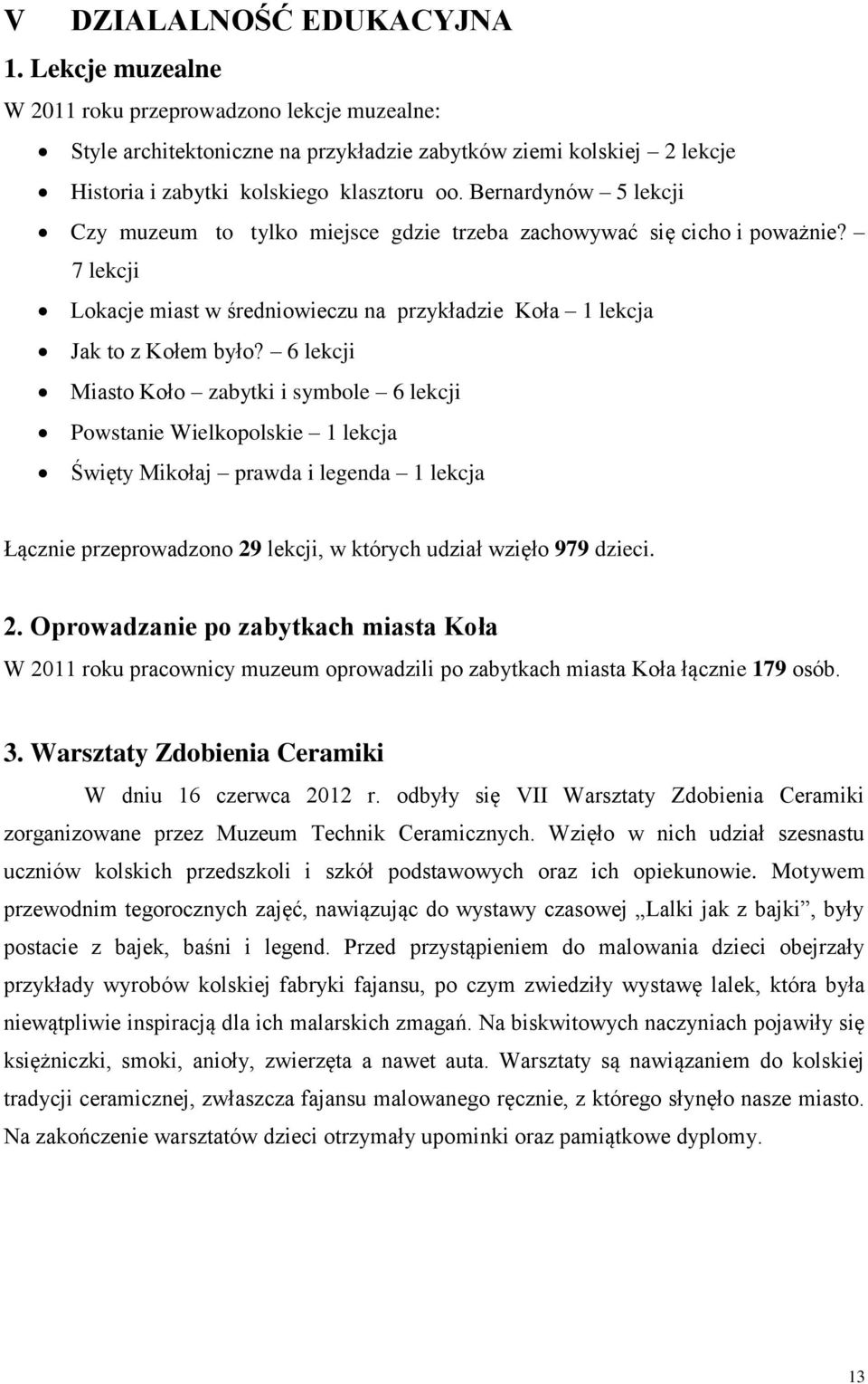 Bernardynów 5 lekcji Czy muzeum to tylko miejsce gdzie trzeba zachowywać się cicho i poważnie? 7 lekcji Lokacje miast w średniowieczu na przykładzie Koła 1 lekcja Jak to z Kołem było?