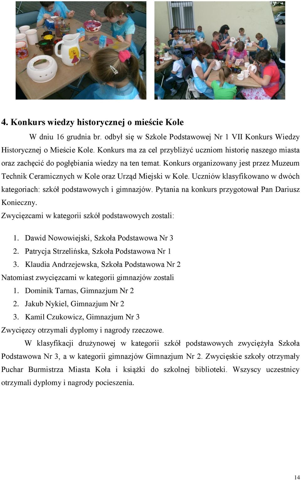 Konkurs organizowany jest przez Muzeum Technik Ceramicznych w Kole oraz Urząd Miejski w Kole. Uczniów klasyfikowano w dwóch kategoriach: szkół podstawowych i gimnazjów.