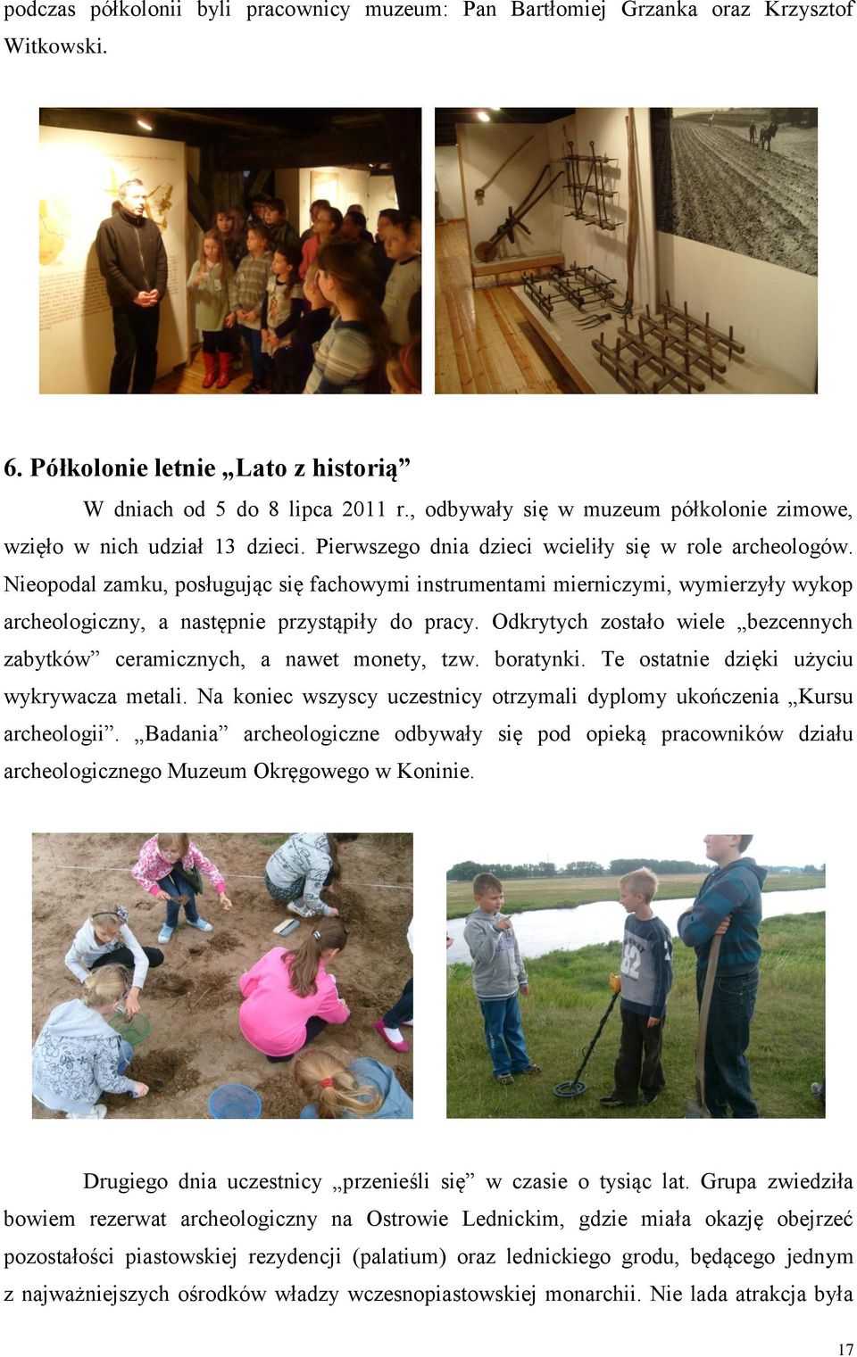 Nieopodal zamku, posługując się fachowymi instrumentami mierniczymi, wymierzyły wykop archeologiczny, a następnie przystąpiły do pracy.