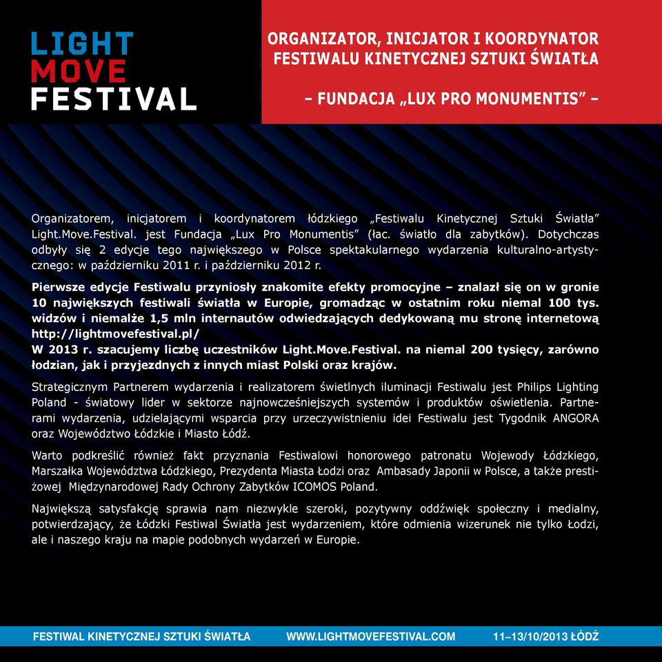 Dotychczas odbyły się 2 edycje tego największego w Polsce spektakularnego wydarzenia kulturalno-artystycznego: w październiku 2011 r. i październiku 2012 r.