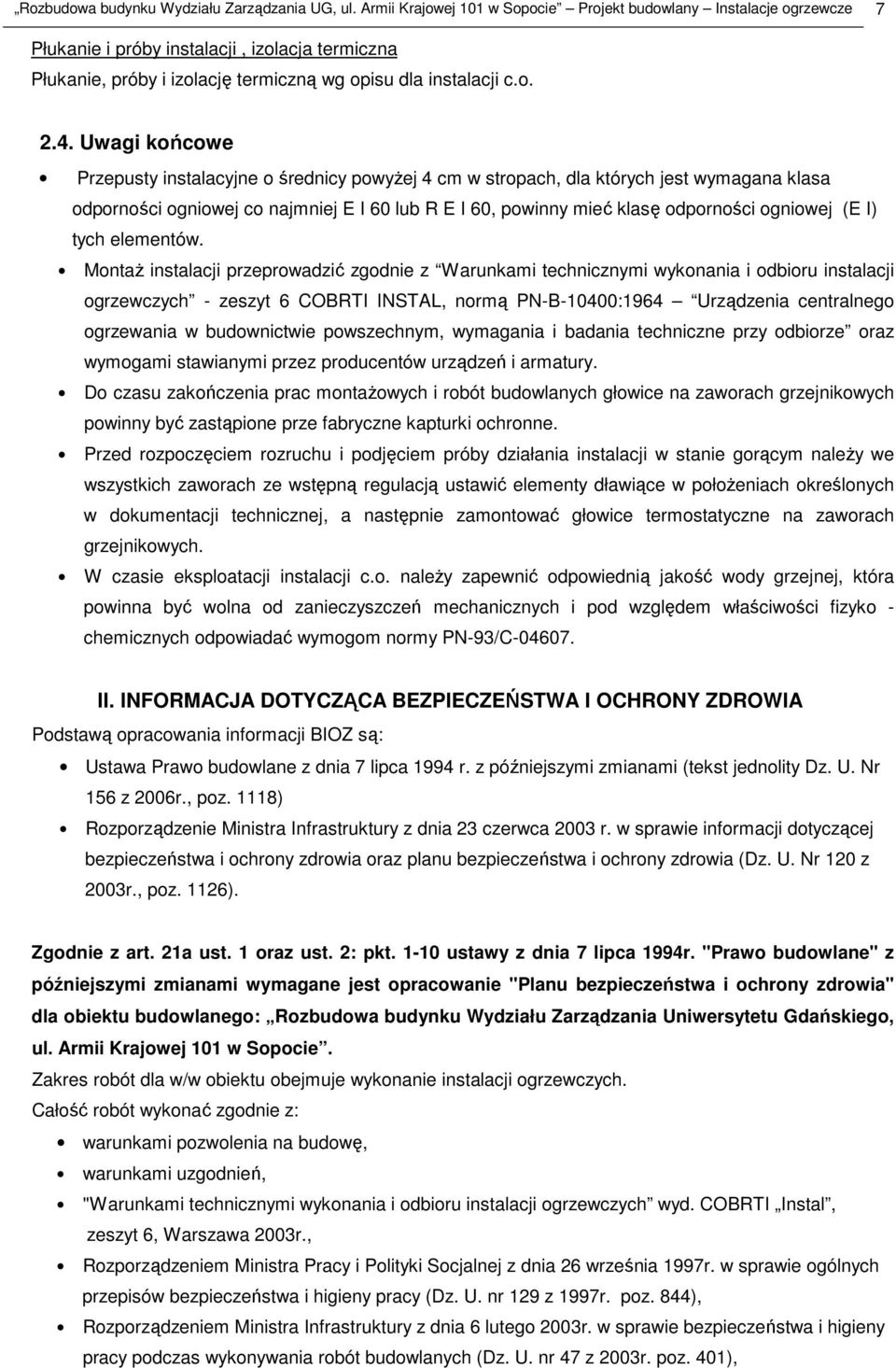 Uwagi końcowe Przepusty instalacyjne o średnicy powyŝej 4 cm w stropach, dla których jest wymagana klasa odporności ogniowej co najmniej E I 60 lub R E I 60, powinny mieć klasę odporności ogniowej (E