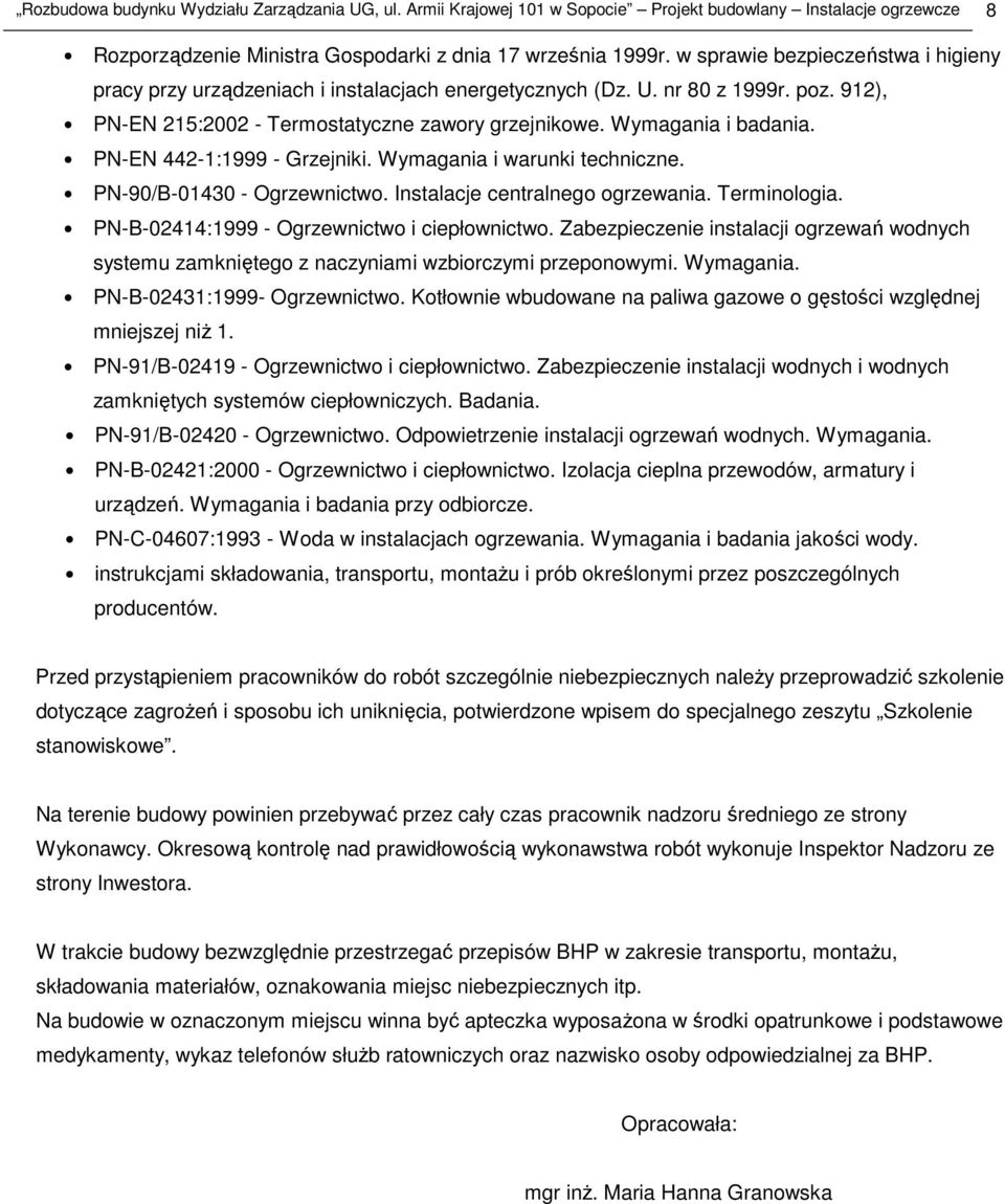 PN-EN 442-1:1999 - Grzejniki. Wymagania i warunki techniczne. PN-90/B-01430 - Ogrzewnictwo. Instalacje centralnego ogrzewania. Terminologia. PN-B-02414:1999 - Ogrzewnictwo i ciepłownictwo.