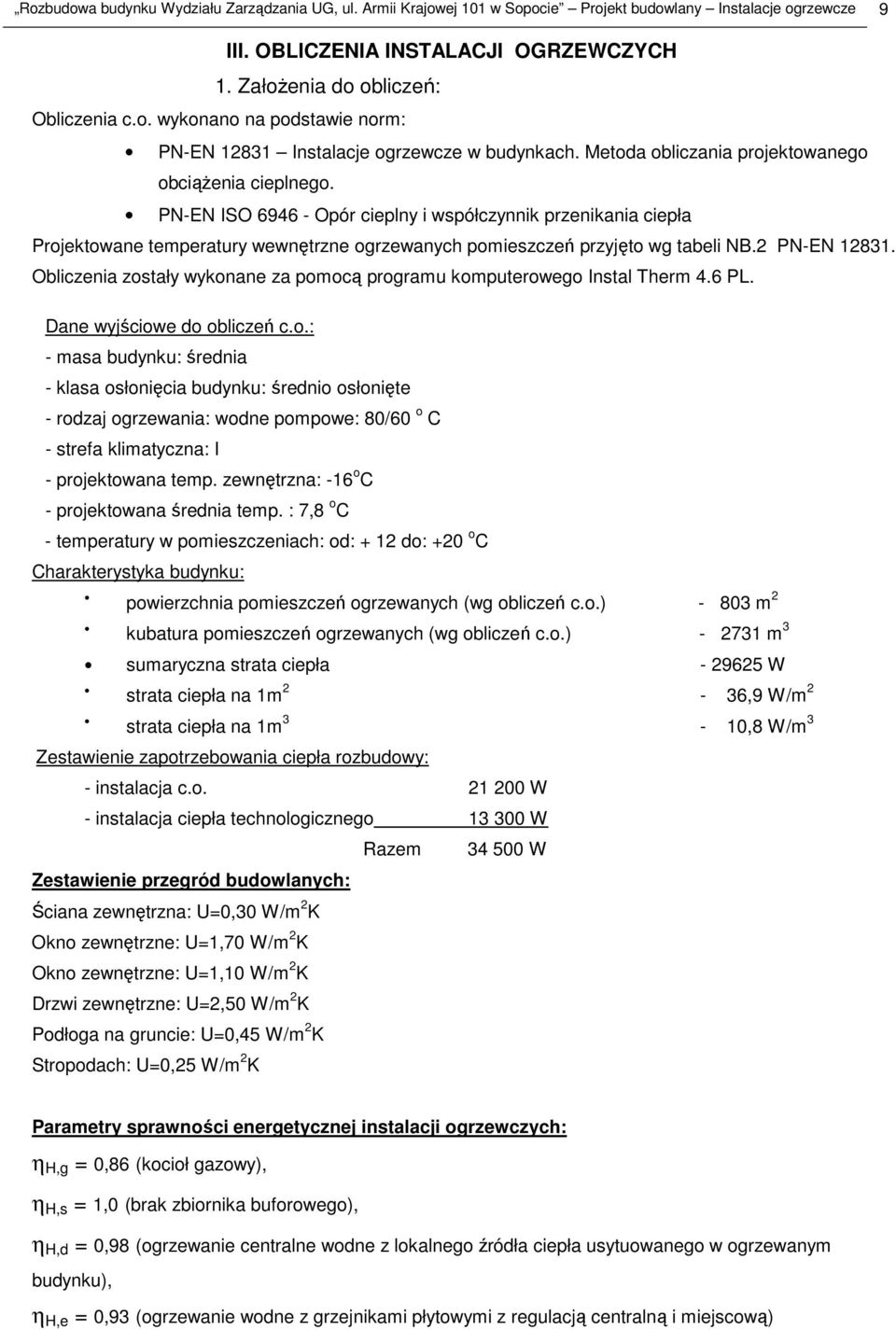 PN-EN ISO 6946 - Opór cieplny i współczynnik przenikania ciepła Projektowane temperatury wewnętrzne ogrzewanych pomieszczeń przyjęto wg tabeli NB.2 PN-EN 12831.