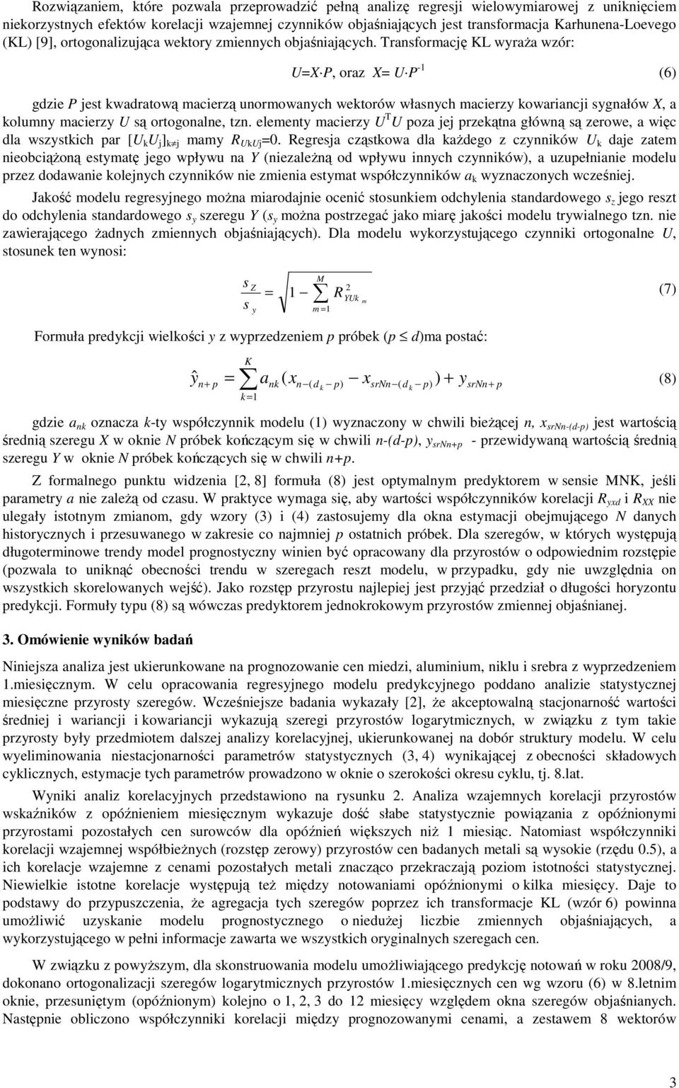 Transformację L wraŝa wzór: UX P, oraz X U P - (6) gdzie P jest kwadratową macierzą unormowanch wektorów własnch macierz kowariancji sgnałów X, a kolumn macierz U są ortogonalne, tzn.