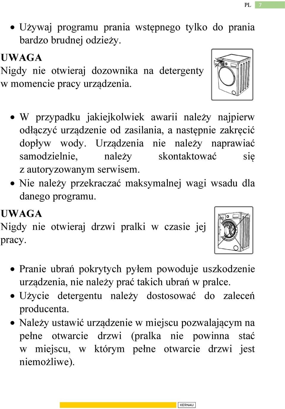 Urządzenia nie należy naprawiać samodzielnie, należy skontaktować się z autoryzowanym serwisem. Nie należy przekraczać maksymalnej wagi wsadu dla danego programu.