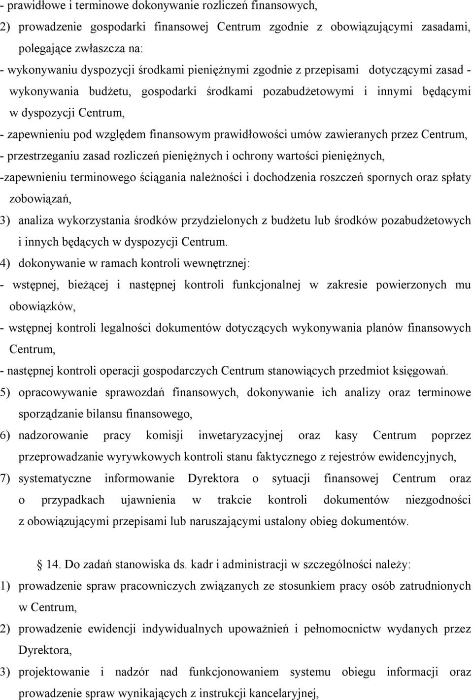 prawidłowości umów zawieranych przez Centrum, - przestrzeganiu zasad rozliczeń pieniężnych i ochrony wartości pieniężnych, -zapewnieniu terminowego ściągania należności i dochodzenia roszczeń