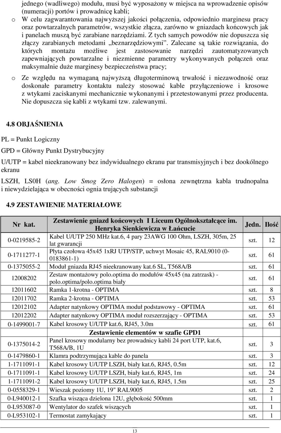 Z tych samych powodów nie dopuszcza się złączy zarabianych metodami beznarzędziowymi.