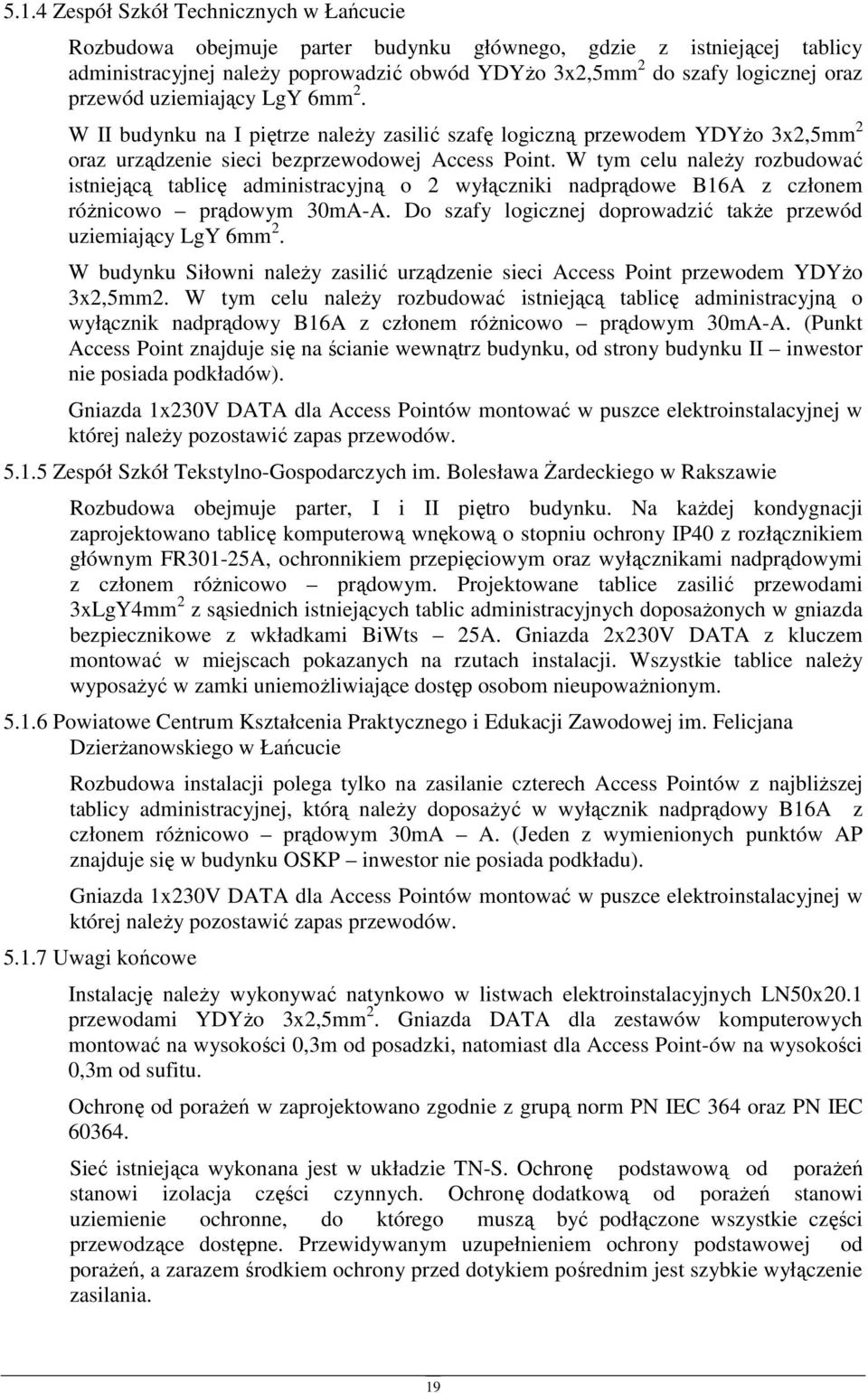 W tym celu naleŝy rozbudować istniejącą tablicę administracyjną o 2 wyłączniki nadprądowe B16A z członem róŝnicowo prądowym 30mA-A. Do szafy logicznej doprowadzić takŝe przewód uziemiający LgY 6mm 2.