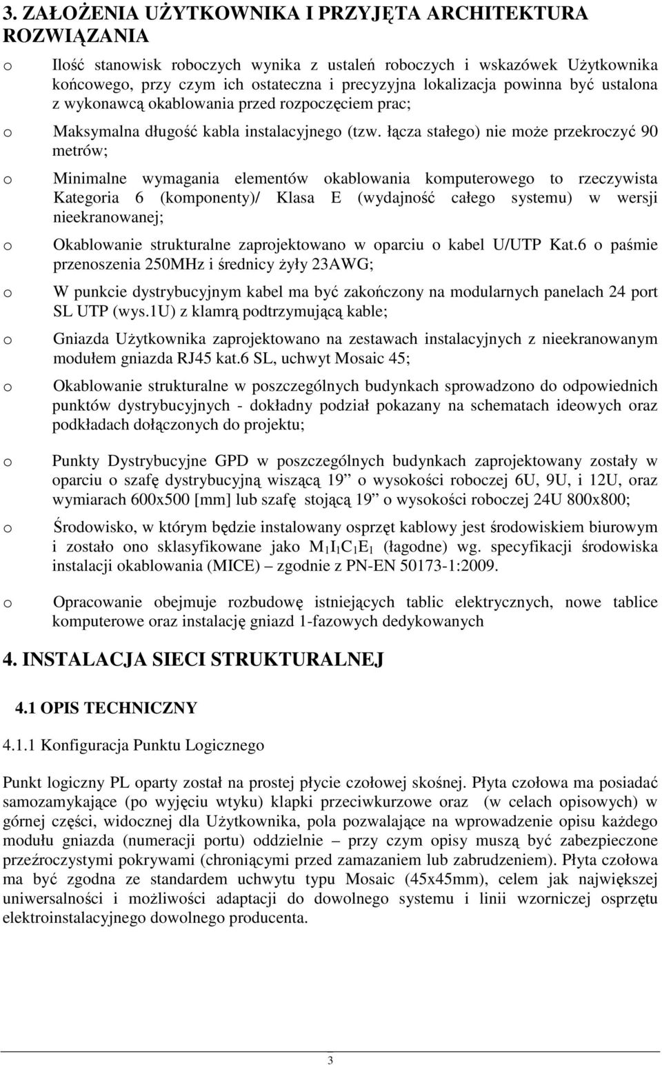 łącza stałego) nie moŝe przekroczyć 90 metrów; o o o o o Minimalne wymagania elementów okablowania komputerowego to rzeczywista Kategoria 6 (komponenty)/ Klasa E (wydajność całego systemu) w wersji