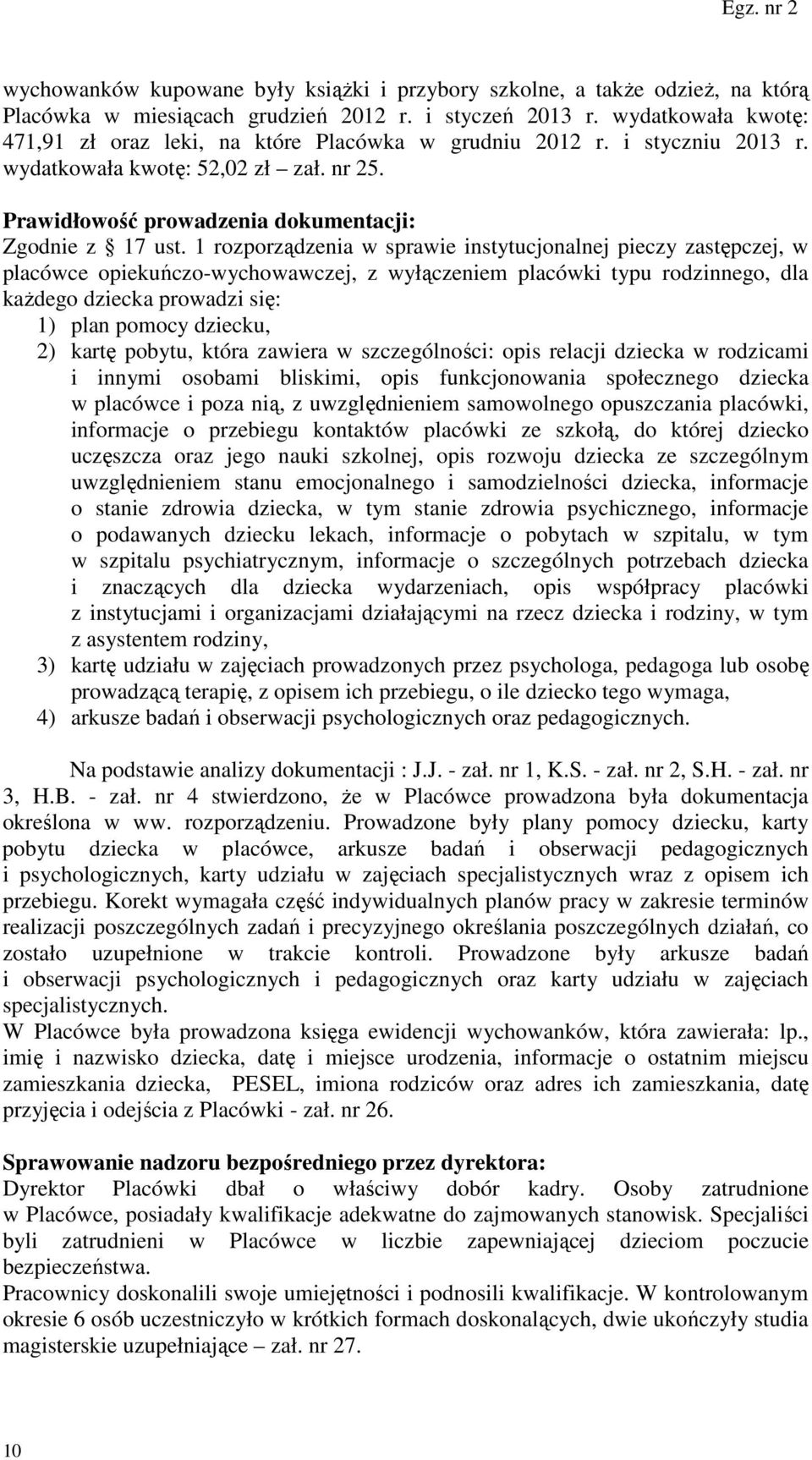 1 rozporządzenia w sprawie instytucjonalnej pieczy zastępczej, w placówce opiekuńczo-wychowawczej, z wyłączeniem placówki typu rodzinnego, dla każdego dziecka prowadzi się: 1) plan pomocy dziecku, 2)