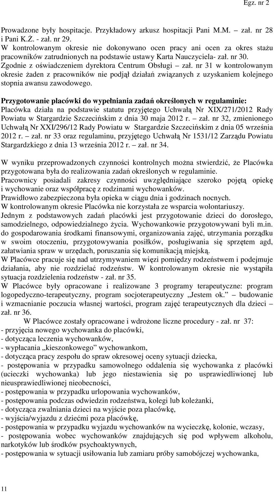 Zgodnie z oświadczeniem dyrektora Centrum Obsługi zał. nr 31 w kontrolowanym okresie żaden z pracowników nie podjął działań związanych z uzyskaniem kolejnego stopnia awansu zawodowego.