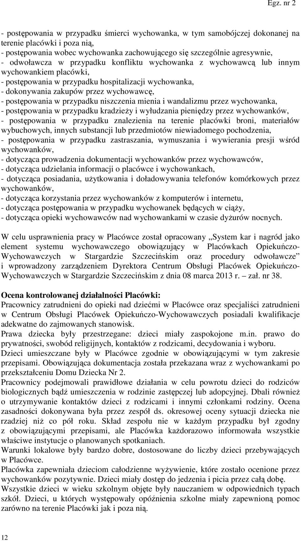 niszczenia mienia i wandalizmu przez wychowanka, - postępowania w przypadku kradzieży i wyłudzania pieniędzy przez wychowanków, - postępowania w przypadku znalezienia na terenie placówki broni,