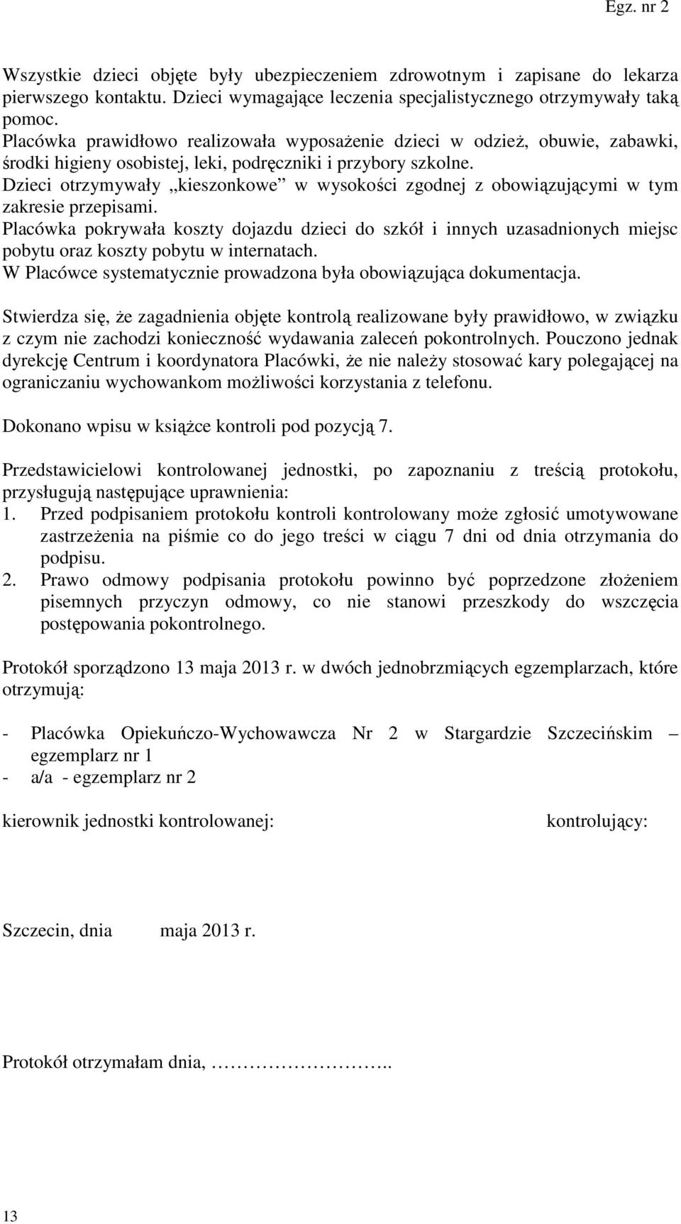 Dzieci otrzymywały kieszonkowe w wysokości zgodnej z obowiązującymi w tym zakresie przepisami.