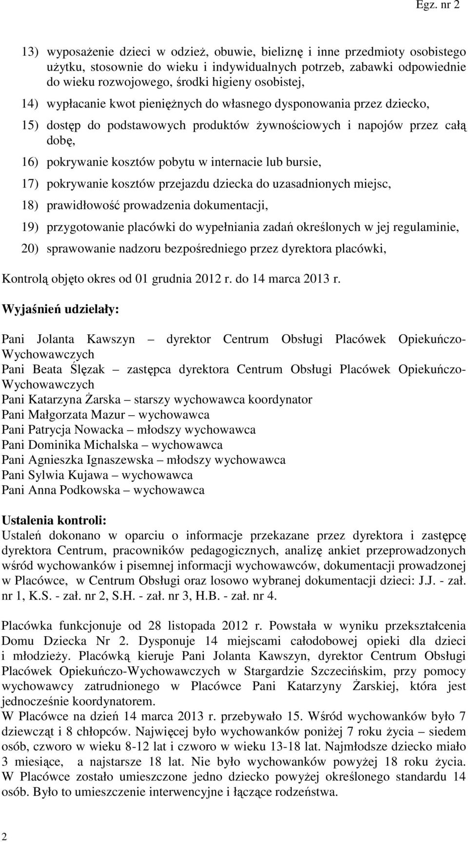 bursie, 17) pokrywanie kosztów przejazdu dziecka do uzasadnionych miejsc, 18) prawidłowość prowadzenia dokumentacji, 19) przygotowanie placówki do wypełniania zadań określonych w jej regulaminie, 20)