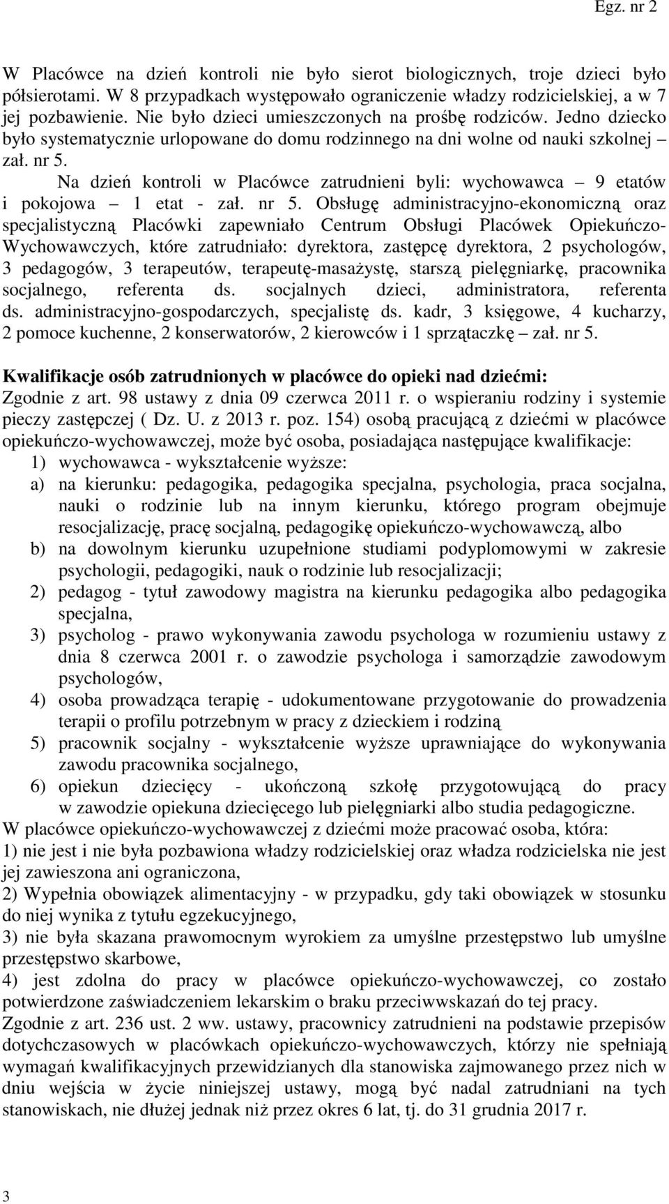 Na dzień kontroli w Placówce zatrudnieni byli: wychowawca 9 etatów i pokojowa 1 etat - zał. nr 5.