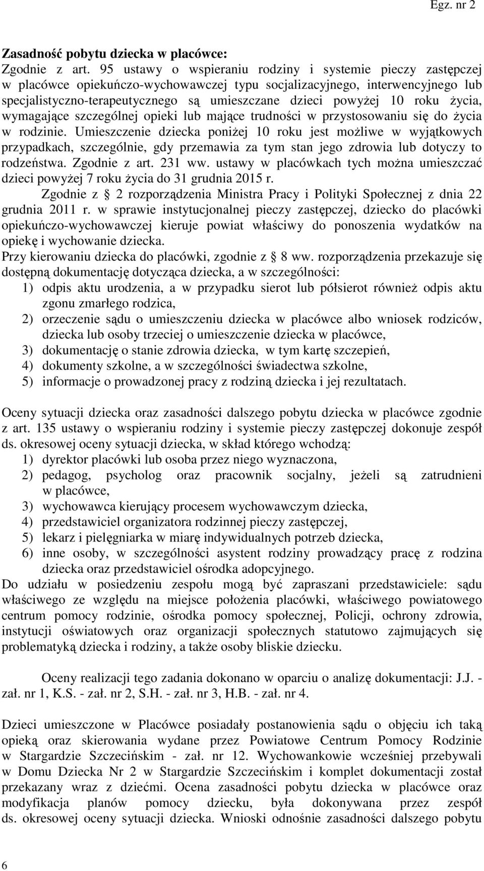 10 roku życia, wymagające szczególnej opieki lub mające trudności w przystosowaniu się do życia w rodzinie.