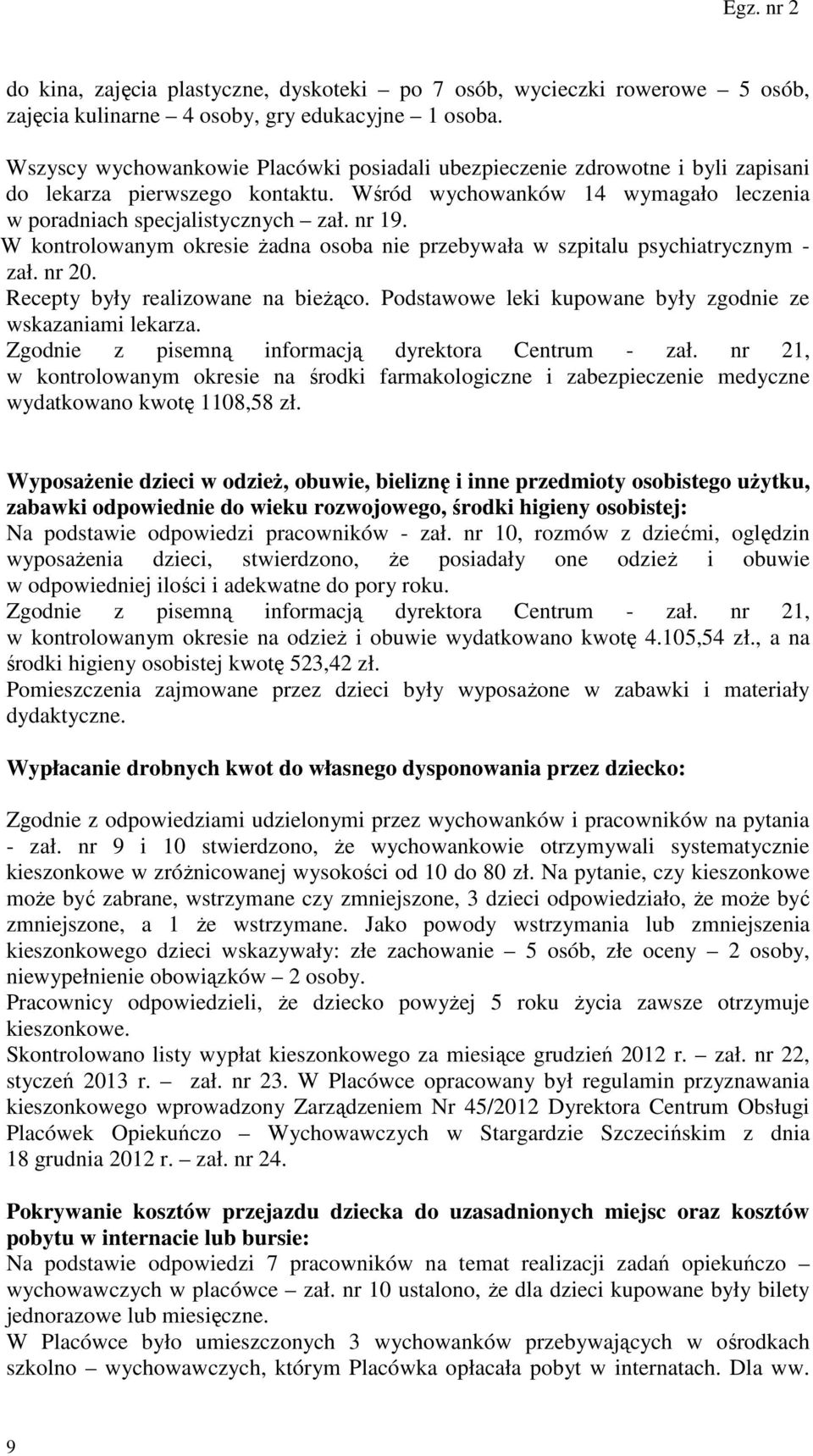 W kontrolowanym okresie żadna osoba nie przebywała w szpitalu psychiatrycznym - zał. nr 20. Recepty były realizowane na bieżąco. Podstawowe leki kupowane były zgodnie ze wskazaniami lekarza.